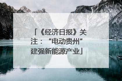 《经济日报》关注：“电动贵州”建强新能源产业