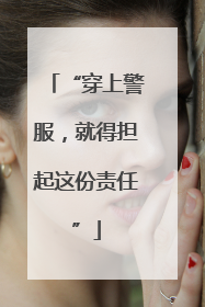 “穿上警服，就得担起这份责任”