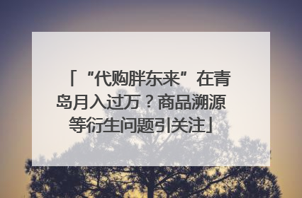 “代购胖东来”在青岛月入过万？商品溯源等衍生问题引关注