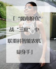 “冀南粮仓”战“三夏” 中联重科智能农机显身手
