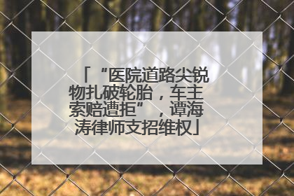 “医院道路尖锐物扎破轮胎，车主索赔遭拒”，谭海涛律师支招维权