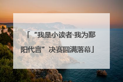 “我是小读者·我为鄱阳代言”决赛圆满落幕