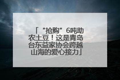 “抢购”6吨助农土豆！这是青岛台东益家协会跨越山海的爱心接力