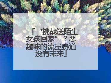 “挑战送陌生女孩回家”？恶趣味的流量赛道没有未来