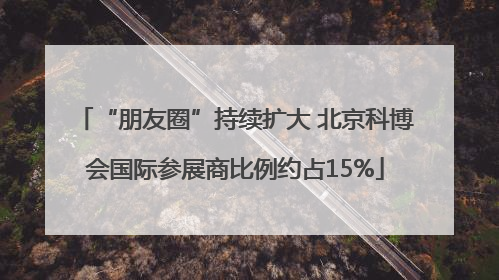 “朋友圈”持续扩大 北京科博会国际参展商比例约占15%
