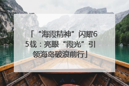 “海霞精神”闪耀65载：亮眼“霞光”引领海岛破浪前行