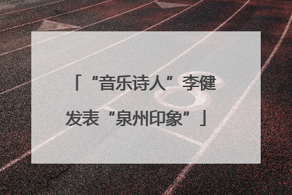“音乐诗人”李健发表“泉州印象”