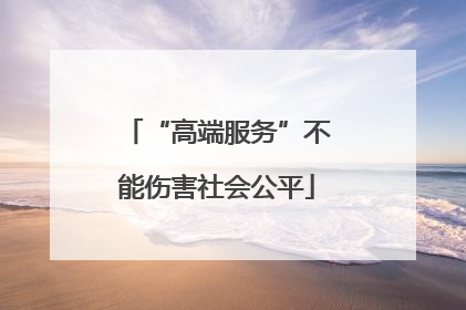 “高端服务”不能伤害社会公平