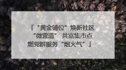 “黄金铺位”焕新社区“微营造” 共富集市点燃党群服务“烟火气”