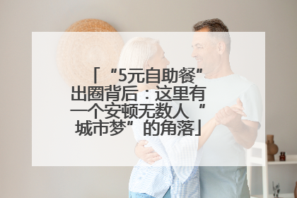 “5元自助餐”出圈背后：这里有一个安顿无数人“城市梦”的角落
