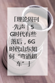理论周刊·先声｜5G时代有些落后，6G时代山东如何“弯道超车”