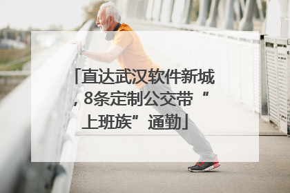 直达武汉软件新城，8条定制公交带“上班族”通勤