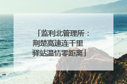 监利北管理所：荆楚高速连千里 驿站温情零距离