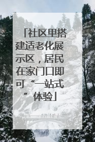 社区里搭建适老化展示区，居民在家门口即可“一站式”体验