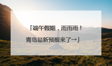 端午假期，雨雨雨！青岛最新预报来了→