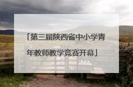 第三届陕西省中小学青年教师教学竞赛开幕