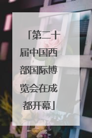 第二十届中国西部国际博览会在成都开幕