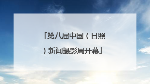 第八届中国（日照）新闻摄影周开幕