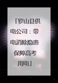 罗山县供电公司：带电消除隐患 保障高考用电