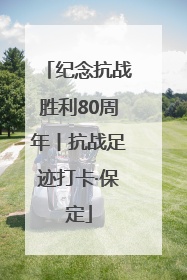 纪念抗战胜利80周年丨抗战足迹打卡·保定