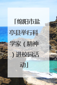 绵阳市盐亭县举行科学家（精神）进校园活动