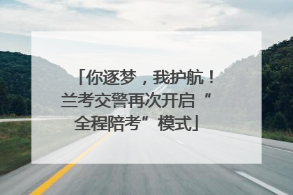 你逐梦，我护航！兰考交警再次开启“全程陪考”模式