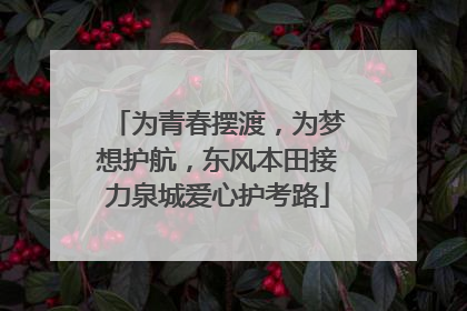 为青春摆渡，为梦想护航，东风本田接力泉城爱心护考路