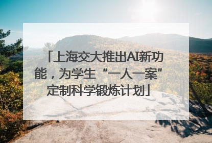 上海交大推出AI新功能，为学生“一人一案”定制科学锻炼计划