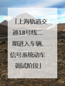 上海轨道交通18号线二期进入车辆、信号系统动车调试阶段