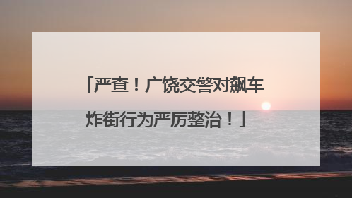 严查！广饶交警对飙车炸街行为严厉整治！