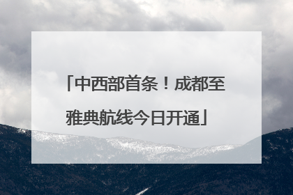 中西部首条！成都至雅典航线今日开通