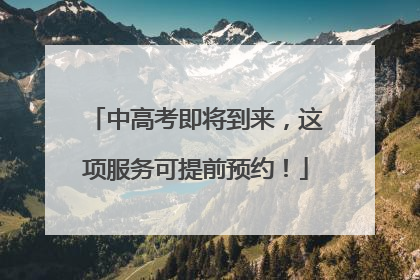 中高考即将到来，这项服务可提前预约！