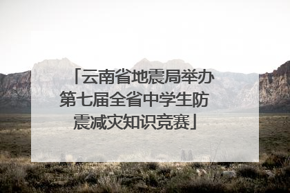 云南省地震局举办第七届全省中学生防震减灾知识竞赛