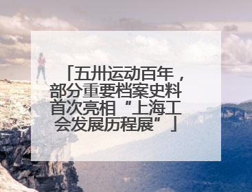 五卅运动百年，部分重要档案史料首次亮相“上海工会发展历程展”