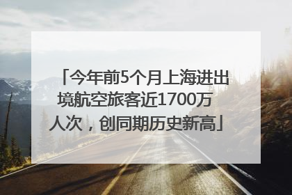 今年前5个月上海进出境航空旅客近1700万人次，创同期历史新高