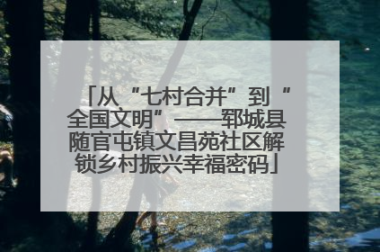 从“七村合并”到“全国文明”——郓城县随官屯镇文昌苑社区解锁乡村振兴幸福密码