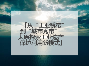 从“工业锈带”到“城市秀带” 太原探索工业遗产保护利用新模式