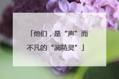 他们，是“声”而不凡的“澜精灵”