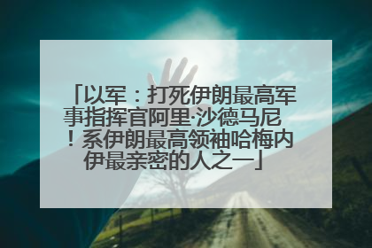 以军：打死伊朗最高军事指挥官阿里·沙德马尼！系伊朗最高领袖哈梅内伊最亲密的人之一