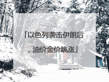 以色列袭击伊朗后，油价金价跳涨