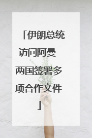 伊朗总统访问阿曼 两国签署多项合作文件