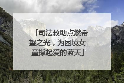 司法救助点燃希望之光，为困境女童撑起爱的蓝天