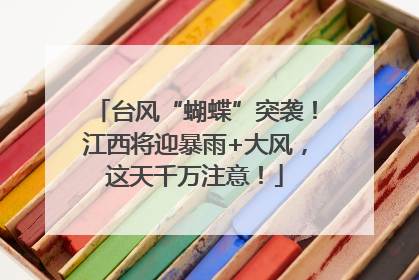 台风“蝴蝶”突袭！江西将迎暴雨+大风，这天千万注意！