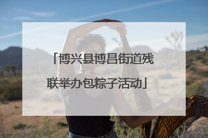 博兴县博昌街道残联举办包粽子活动