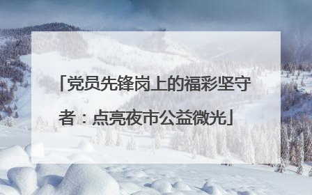 党员先锋岗上的福彩坚守者：点亮夜市公益微光