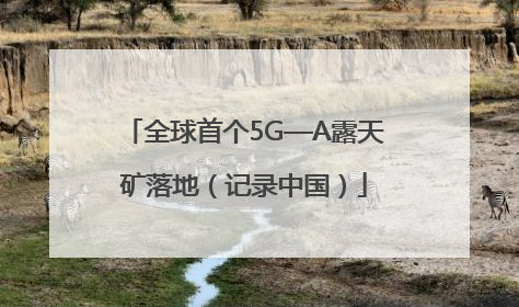 全球首个5G—A露天矿落地（记录中国）