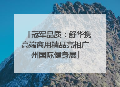 冠军品质：舒华携高端商用精品亮相广州国际健身展