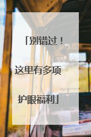 别错过！这里有多项护眼福利