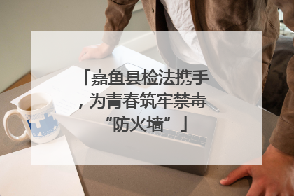 嘉鱼县检法携手，为青春筑牢禁毒“防火墙”