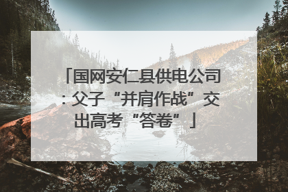 国网安仁县供电公司：父子“并肩作战”交出高考“答卷”